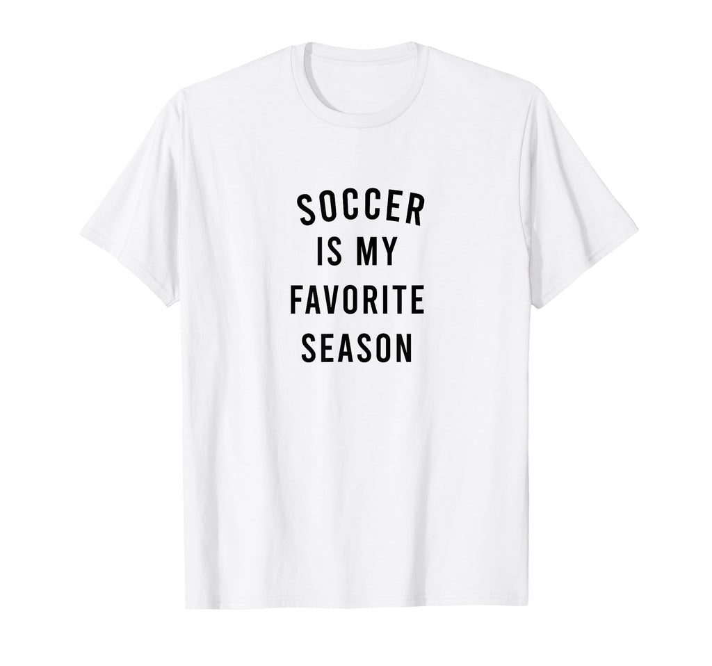 Soccer Is My Favorite Season T-Shirt - Casual Everyday Wear Men Women - T-Shirt, Sweatshirt, Hoodie