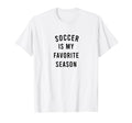 Soccer Is My Favorite Season T-Shirt - Casual Everyday Wear Men Women - T-Shirt, Sweatshirt, Hoodie
