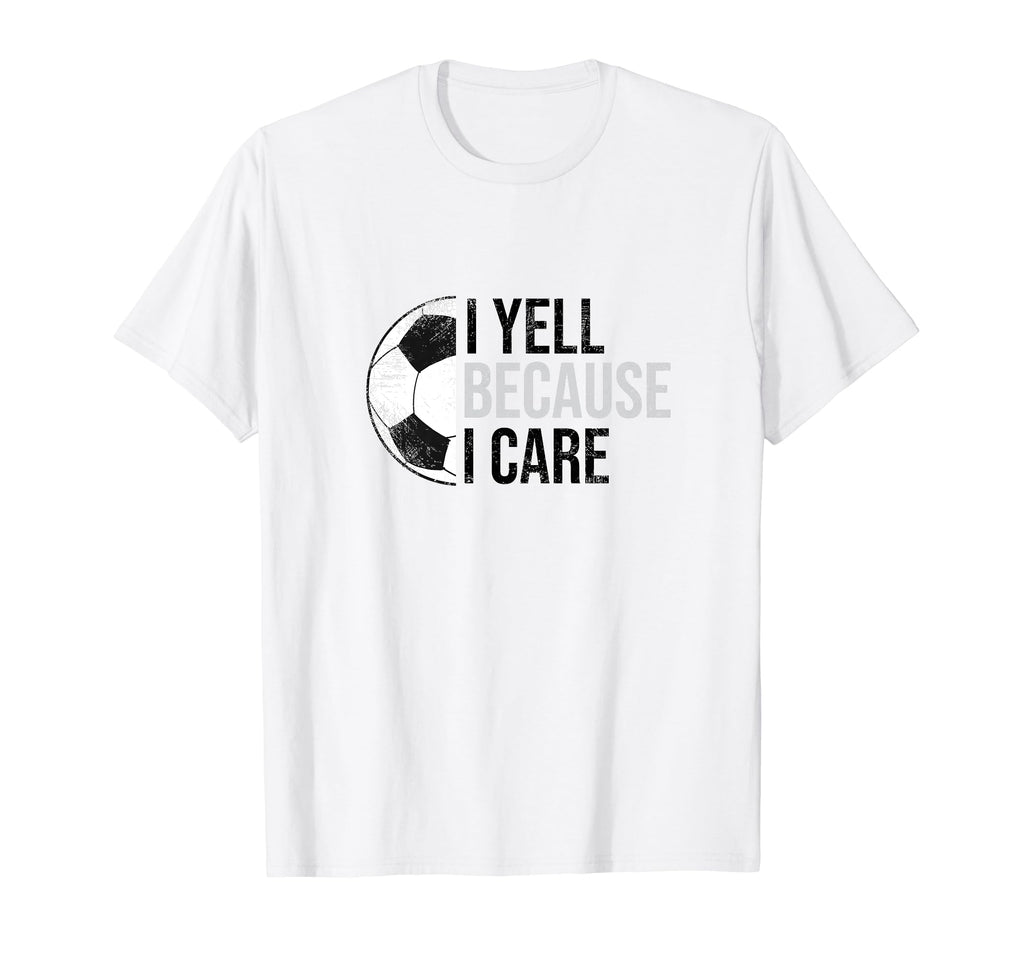Funny Soccer Fan I Yell Because I T-Shirt - Novelty Apparel for Adults - T-Shirt, Sweatshirt, Hoodie