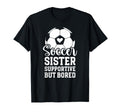Soccer Sister Supportive But Bored T-Shirt - Casual Everyday Wear Unisex - T-Shirt, Sweatshirt, Hoodie