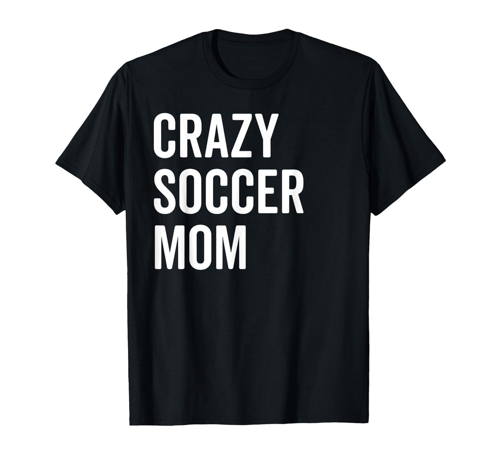 Crazy Soccer Mom Proud Momma Fan Goalie T-Shirt - Fun Novelty Design Unisex - T-Shirt, Sweatshirt, Hoodie