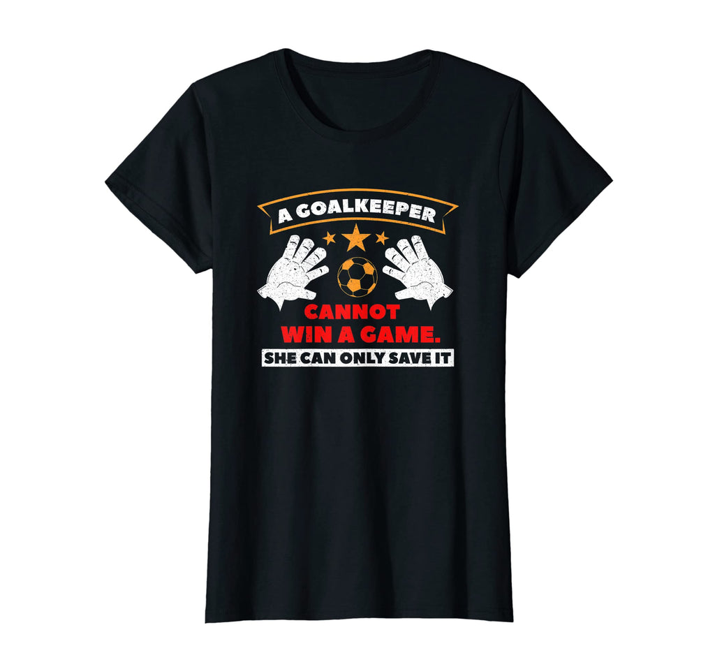 Goalkeeper Cannot Win Game She Can Only T-Shirt - Aesthetic Graphic Unisex - T-Shirt, Sweatshirt, Hoodie