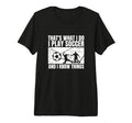 Soccer Player Thats What I Do Funny T-Shirt - Custom Art Print Men Women - T-Shirt, Sweatshirt, Hoodie