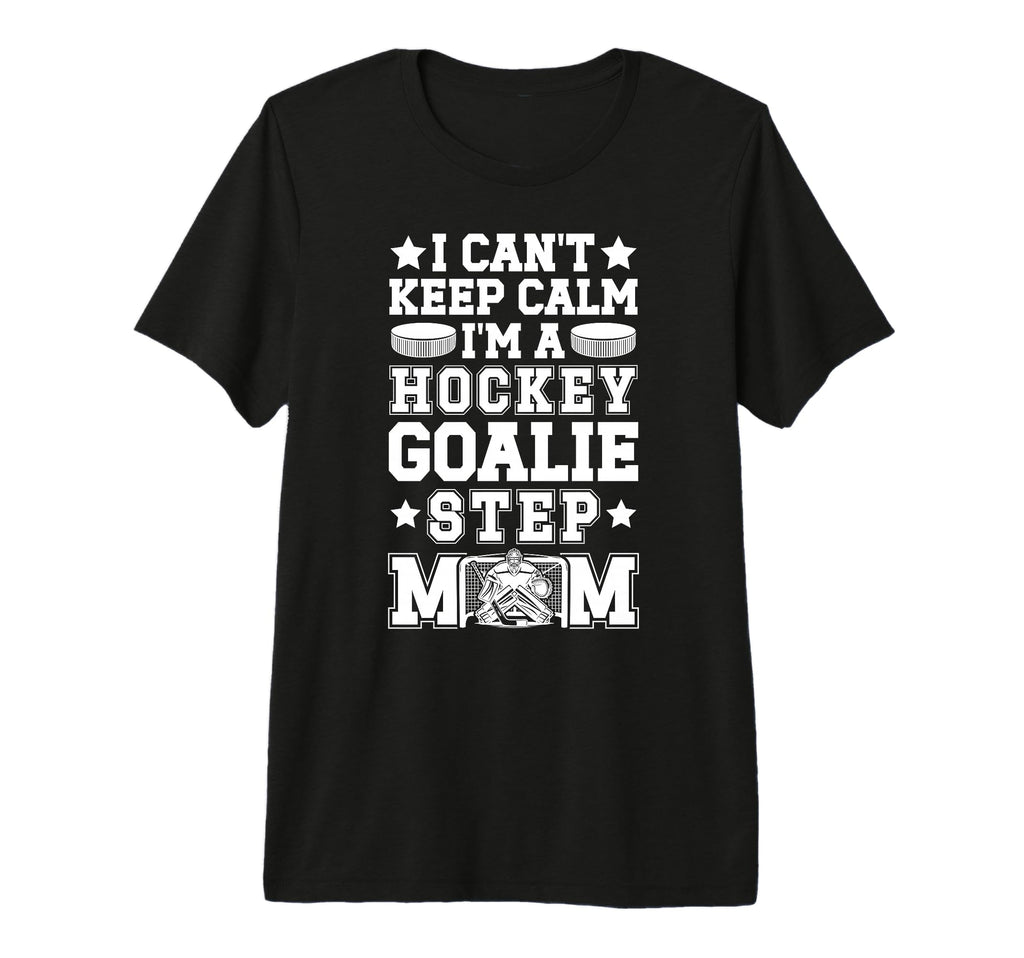 Im Hockey Goalie Step Mom Ice T-Shirt - Fun Novelty Design Men Women - T-Shirt, Sweatshirt, Hoodie