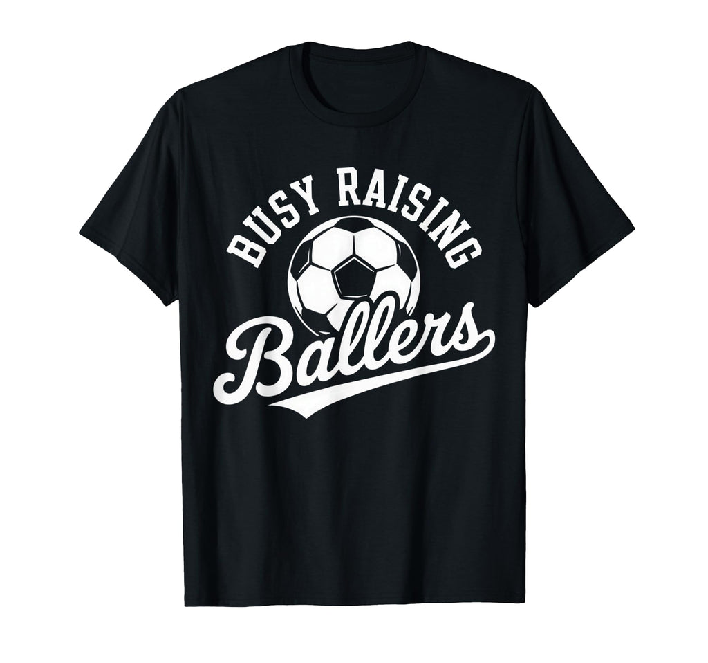 Busy Raising Ballers Soccer Parent T-Shirt - Fun Novelty Design Unisex - T-Shirt, Sweatshirt, Hoodie