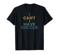 I Cant I Have Soccer 70S T-Shirt - Minimalist Print Men Women - T-Shirt, Sweatshirt, Hoodie