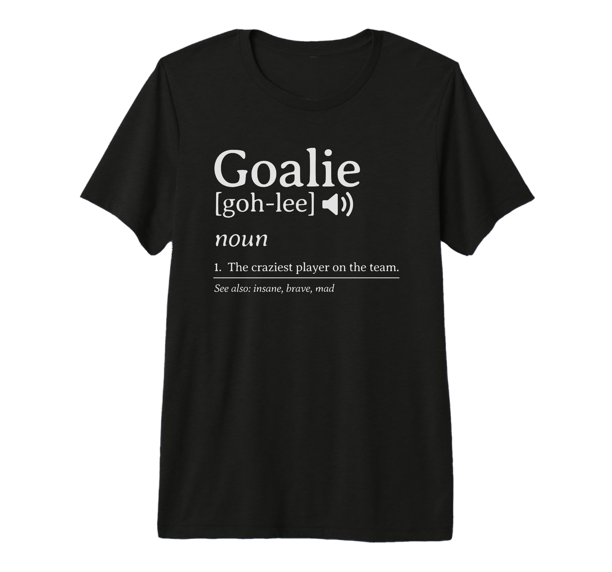 Goalie Definition Craziest Player Team T-Shirt - Novelty Apparel Men Women - T-Shirt, Sweatshirt, Hoodie