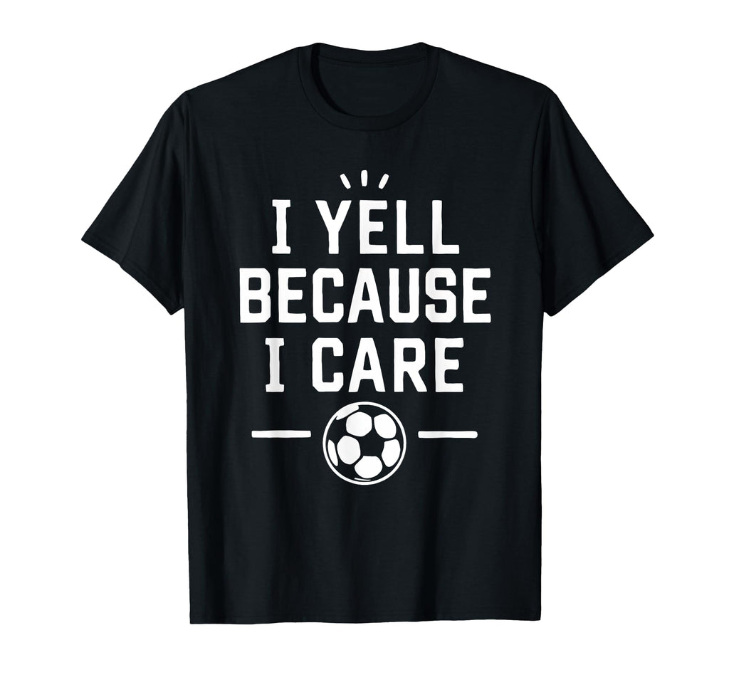 Funny Soccer Fan I Yell Because I T-Shirt - Aesthetic Graphic Men Women - T-Shirt, Sweatshirt, Hoodie