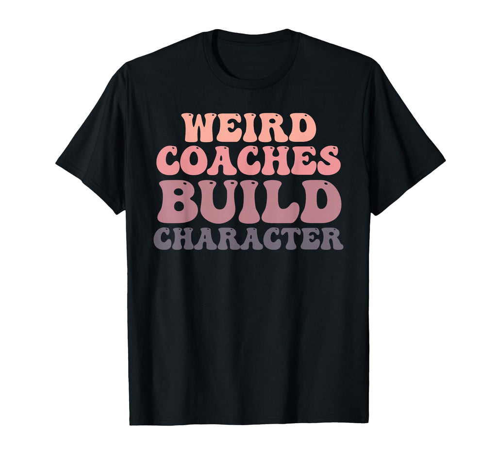 Weird Coaches Build Character Coach T-Shirt - Unique Graphic Men Women - T-Shirt, Sweatshirt, Hoodie