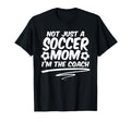 Not Just Soccer Mom Im Coach Team T-Shirt - Custom Art Print Men Women - T-Shirt, Sweatshirt, Hoodie