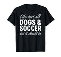 Dogs And Soccer I Love Dogs I Love T-Shirt - Novelty Apparel for Adults - T-Shirt, Sweatshirt, Hoodie