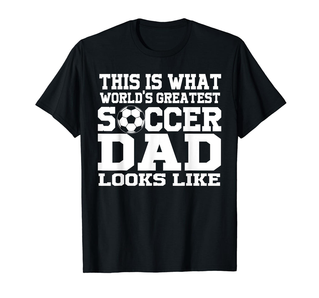 This Is What Worlds Greatest Soccer Dad T-Shirt - Streetwear Style Unisex - T-Shirt, Sweatshirt, Hoodie