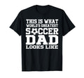 This Is What Worlds Greatest Soccer Dad T-Shirt - Streetwear Style Unisex - T-Shirt, Sweatshirt, Hoodie
