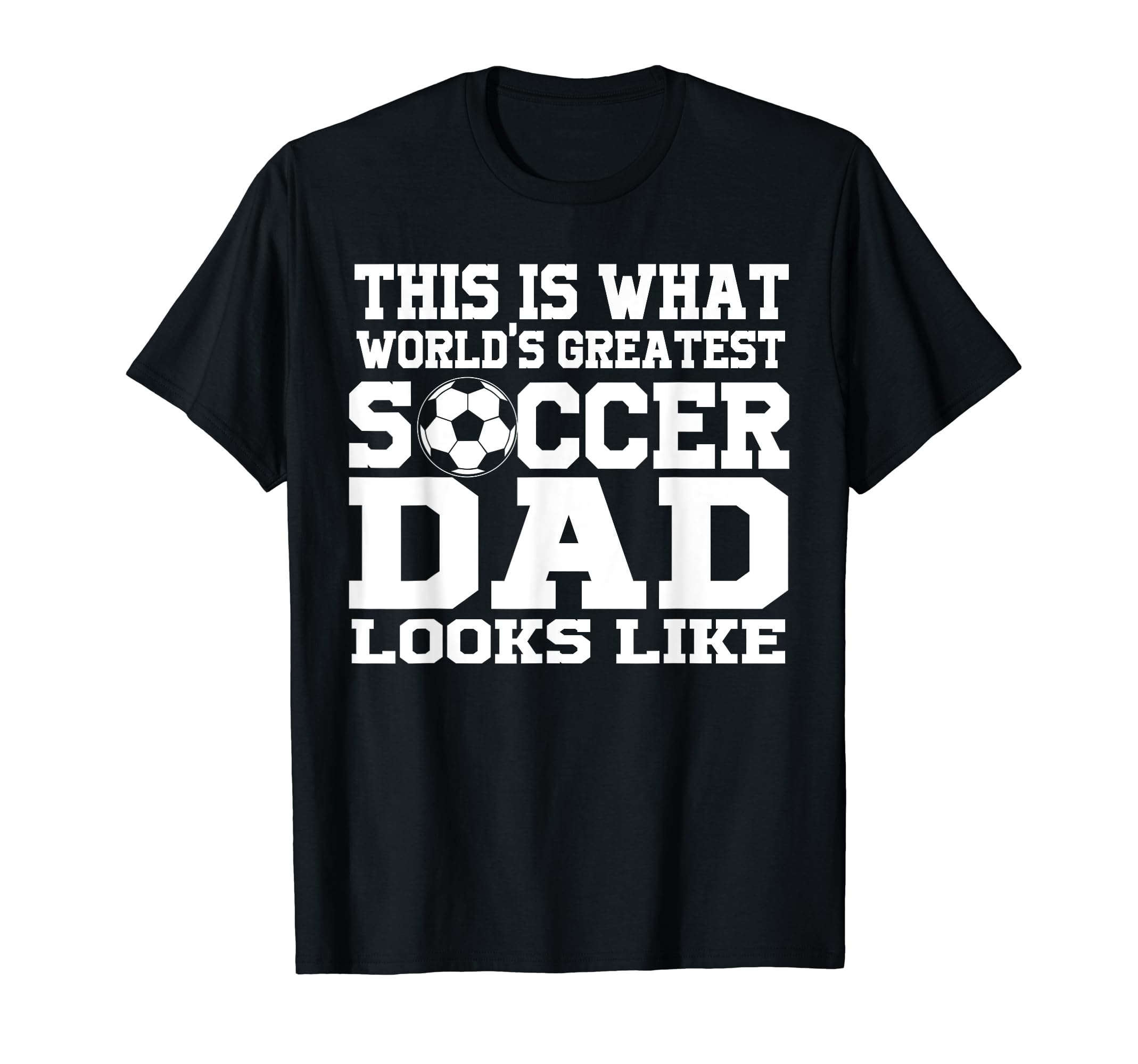 This Is What Worlds Greatest Soccer Dad T-Shirt - Streetwear Style Unisex - T-Shirt, Sweatshirt, Hoodie