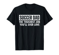 Soccer Dad Toughest Job Youll Ever T-Shirt - Casual Everyday Wear Unisex - T-Shirt, Sweatshirt, Hoodie