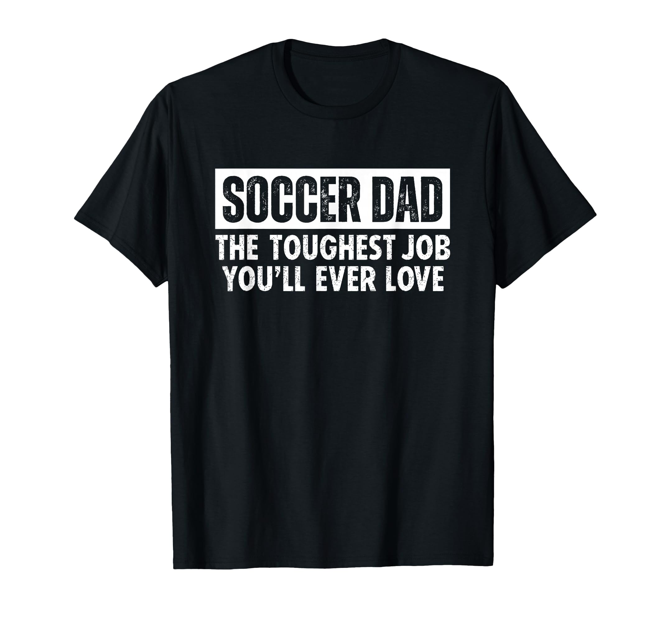 Soccer Dad Toughest Job Youll Ever T-Shirt - Casual Everyday Wear Unisex - T-Shirt, Sweatshirt, Hoodie