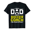 Dad Soccer Coach Always Right Funny T-Shirt - Aesthetic Graphic Men Women - T-Shirt, Sweatshirt, Hoodie