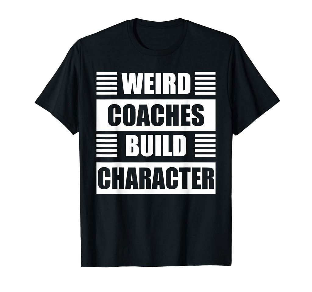 Weird Coaches Build Character Coach T-Shirt - Novelty Apparel for Adults - T-Shirt, Sweatshirt, Hoodie