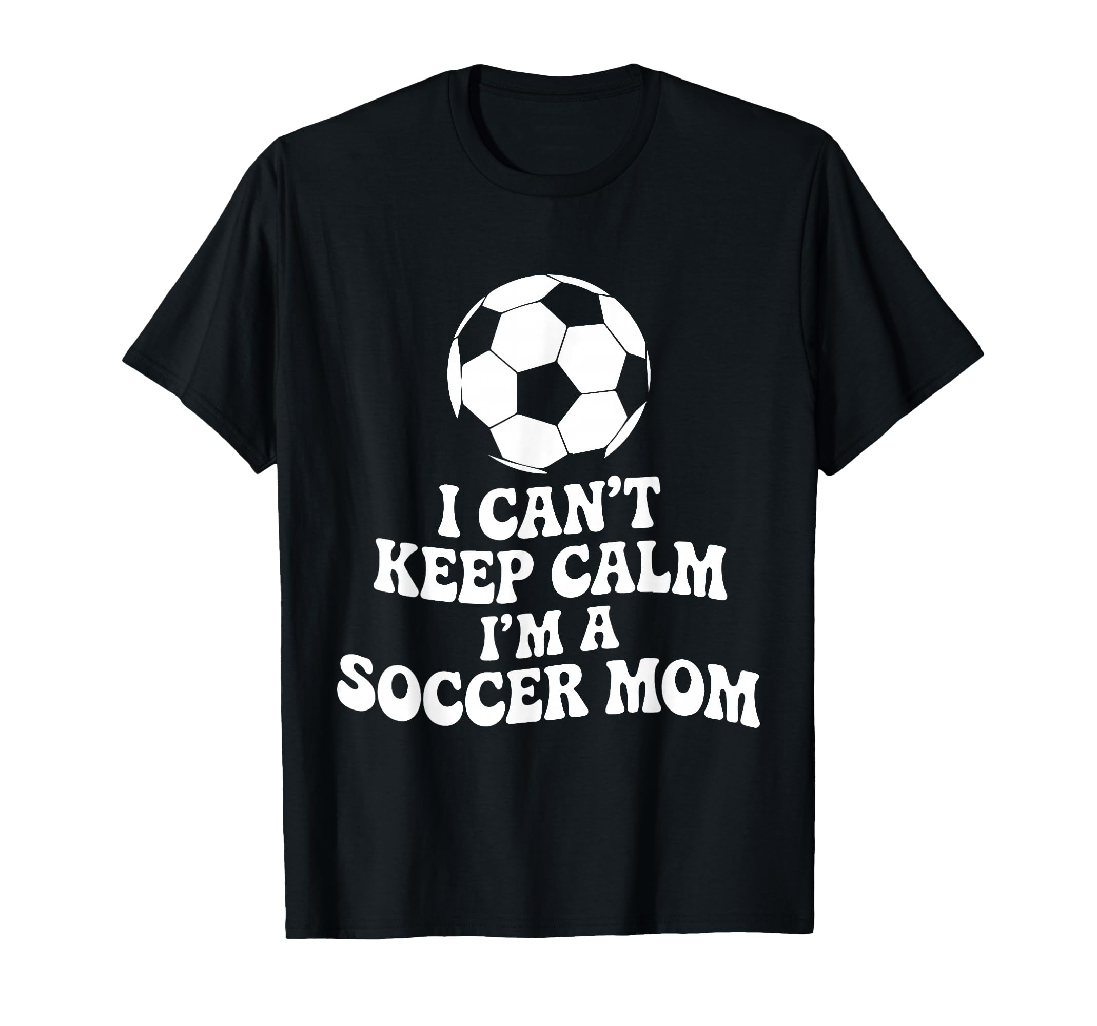I Cant Keep Calm Im Soccer Mom Funny T-Shirt - Unique Graphic Men Women - T-Shirt, Sweatshirt, Hoodie