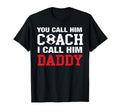 You Call Him Coach I Call Him Daddy T-Shirt - Streetwear Style Men Women - T-Shirt, Sweatshirt, Hoodie