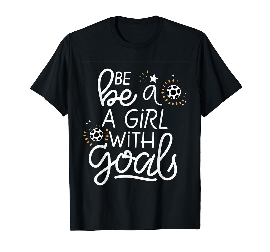 Be Goals Soccer Motivational Soccer T-Shirt - Unique Graphic Men Women - T-Shirt, Sweatshirt, Hoodie