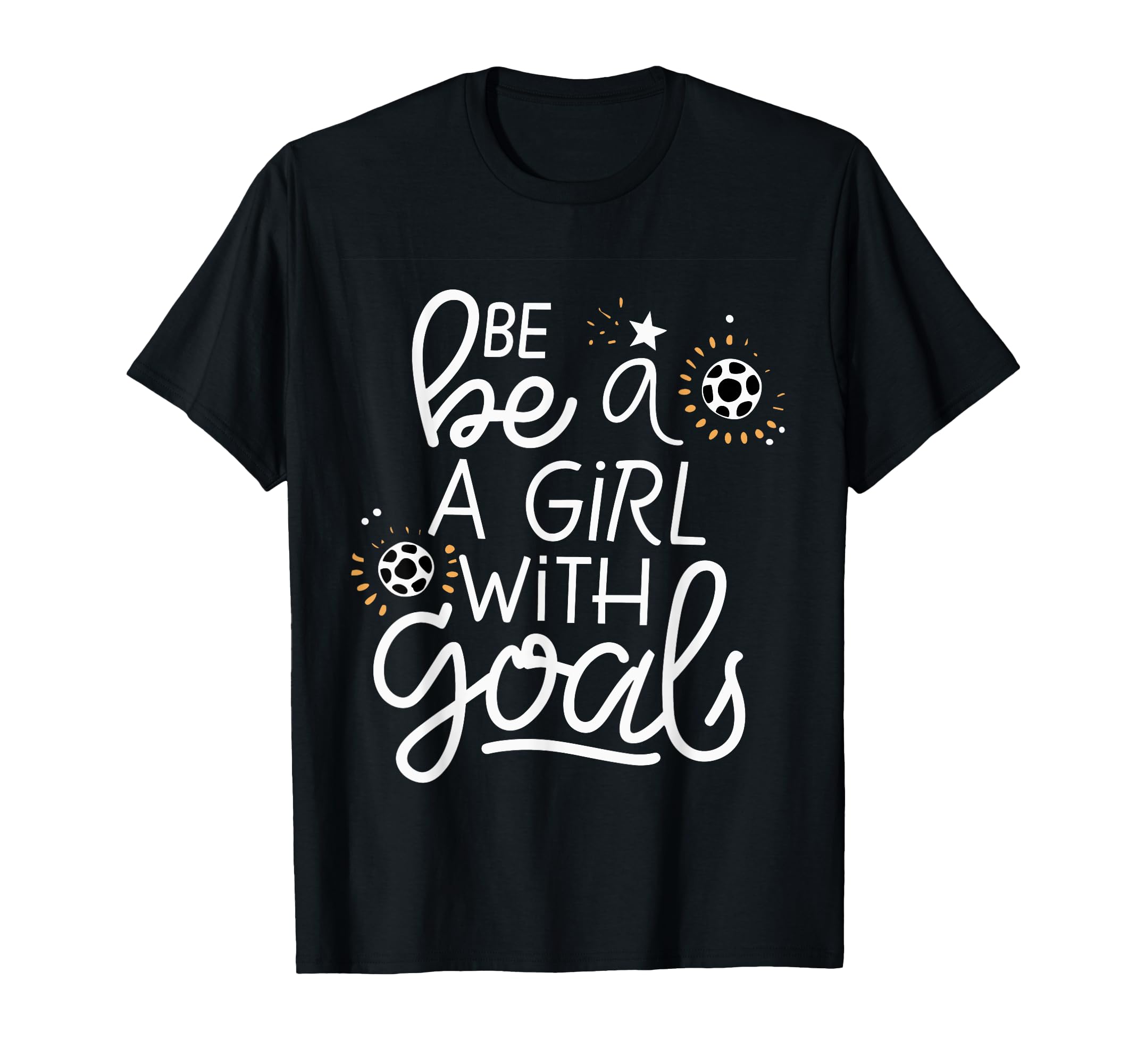 Be Goals Soccer Motivational Soccer T-Shirt - Unique Graphic Men Women - T-Shirt, Sweatshirt, Hoodie