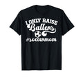 I Only Raise Ballers Soccer Mom Soccer T-Shirt - Streetwear Style Unisex - T-Shirt, Sweatshirt, Hoodie