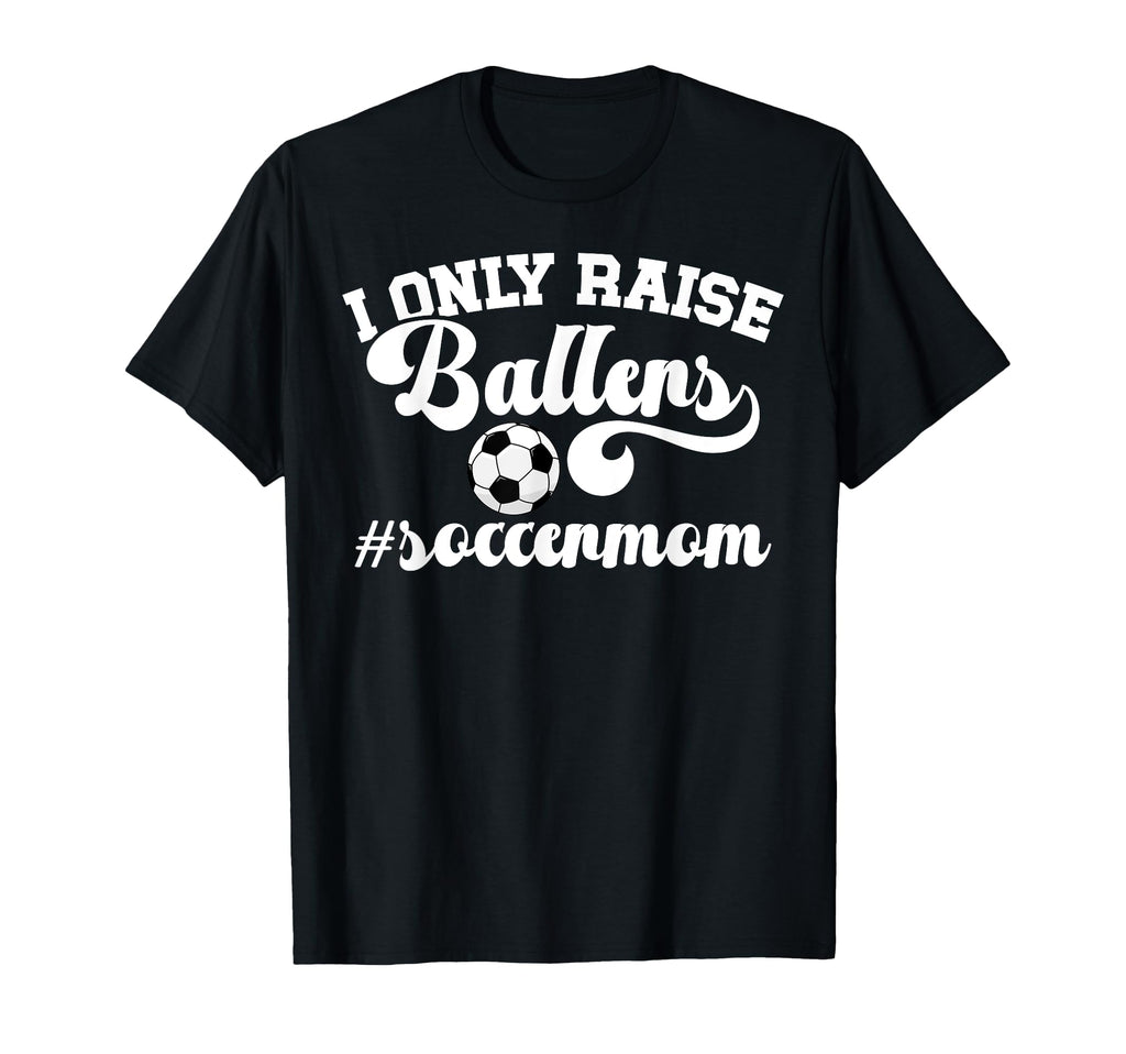 I Only Raise Ballers Soccer Mom T-Shirt - Novelty Apparel for Adults - T-Shirt, Sweatshirt, Hoodie