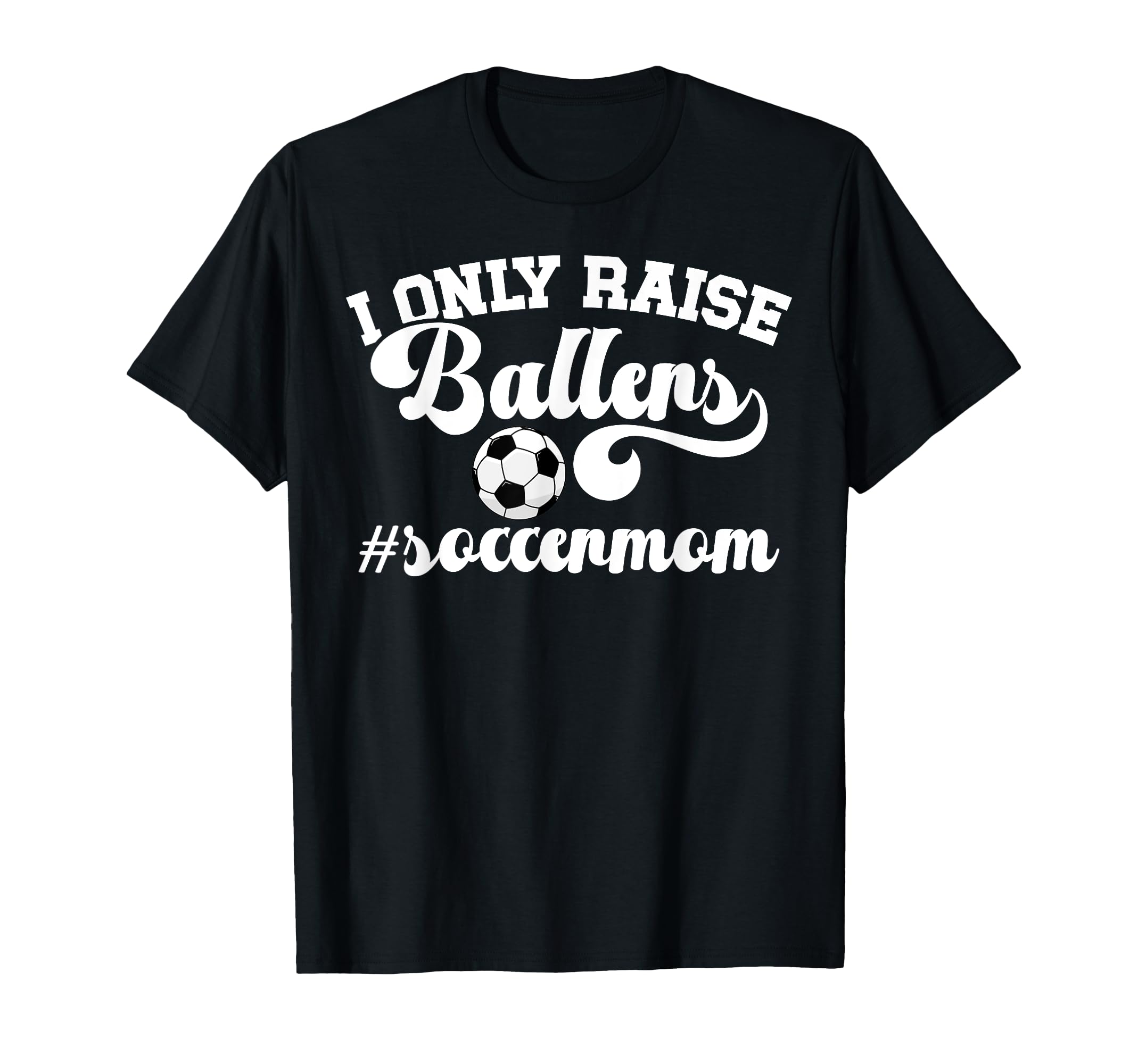 I Only Raise Ballers Soccer Mom T-Shirt - Novelty Apparel for Adults - T-Shirt, Sweatshirt, Hoodie
