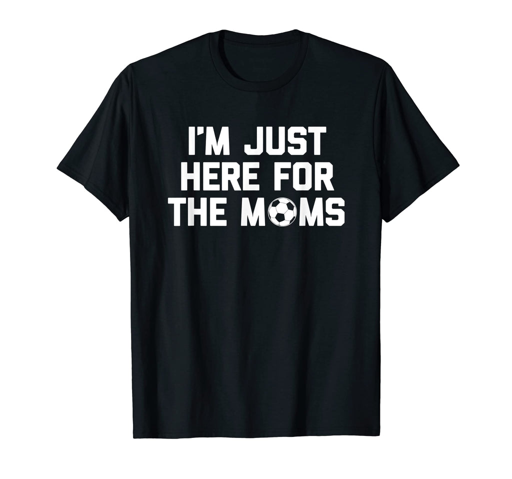 Im Just Here Moms Funny Soccer Mom T-Shirt - Trendy Graphic Men Women - T-Shirt, Sweatshirt, Hoodie