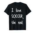 I Love Soccer End T-Shirt - Casual Everyday Wear for Adults - T-Shirt, Sweatshirt, Hoodie