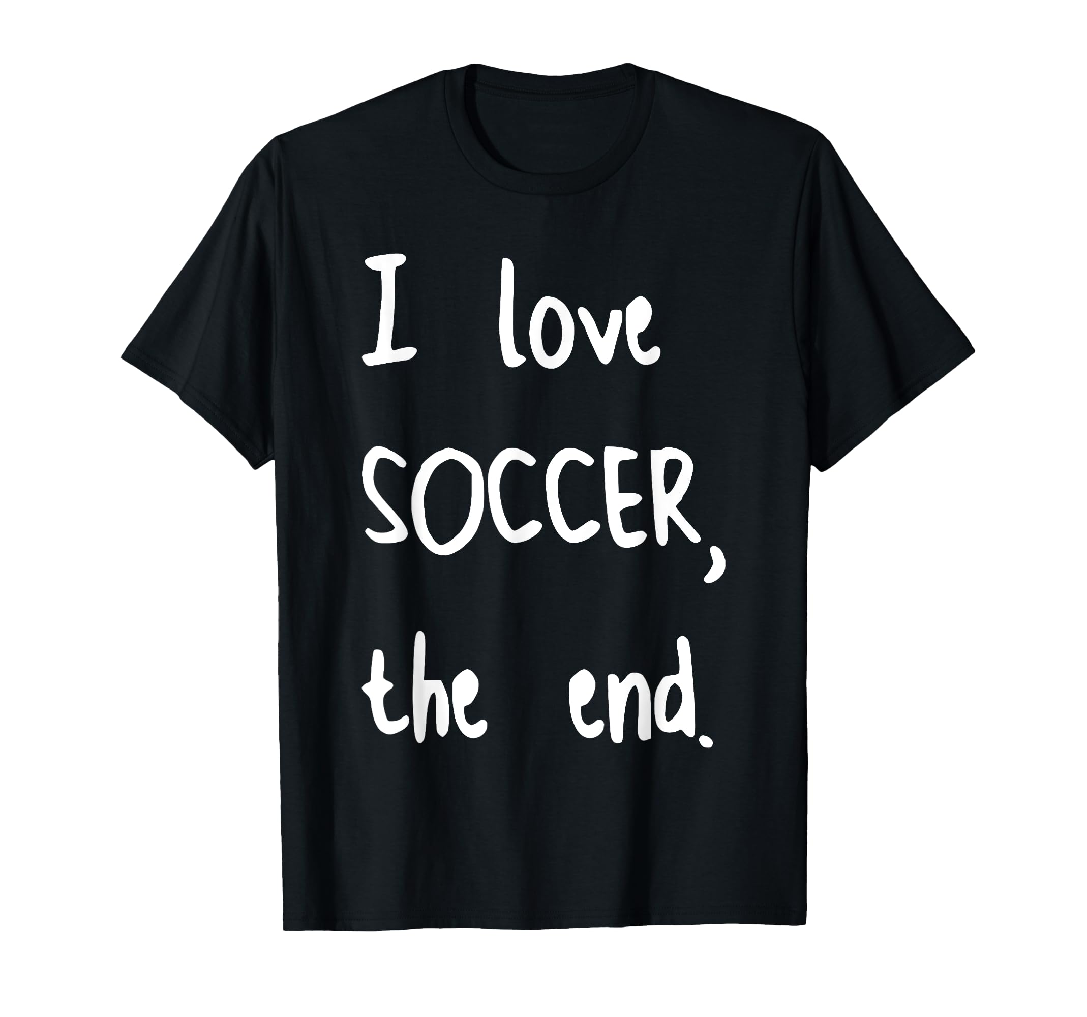 I Love Soccer End T-Shirt - Casual Everyday Wear for Adults - T-Shirt, Sweatshirt, Hoodie