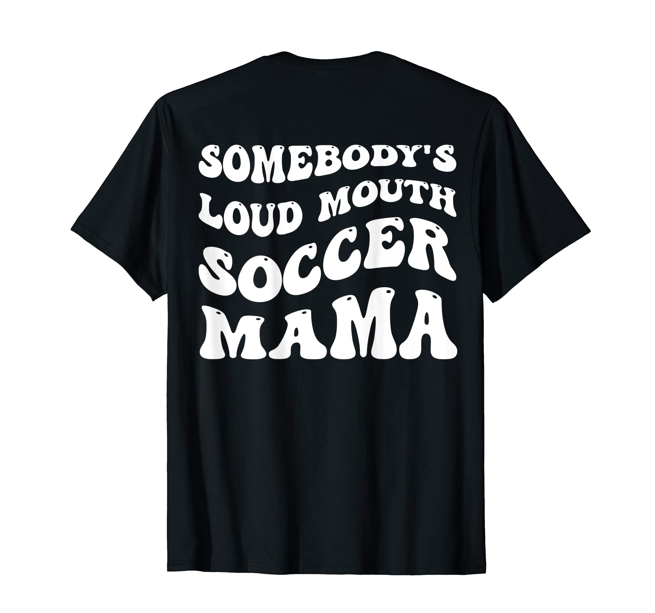Somebodys Loud Mouth Soccer Mama T-Shirt - Streetwear Style for Adults - T-Shirt, Sweatshirt, Hoodie