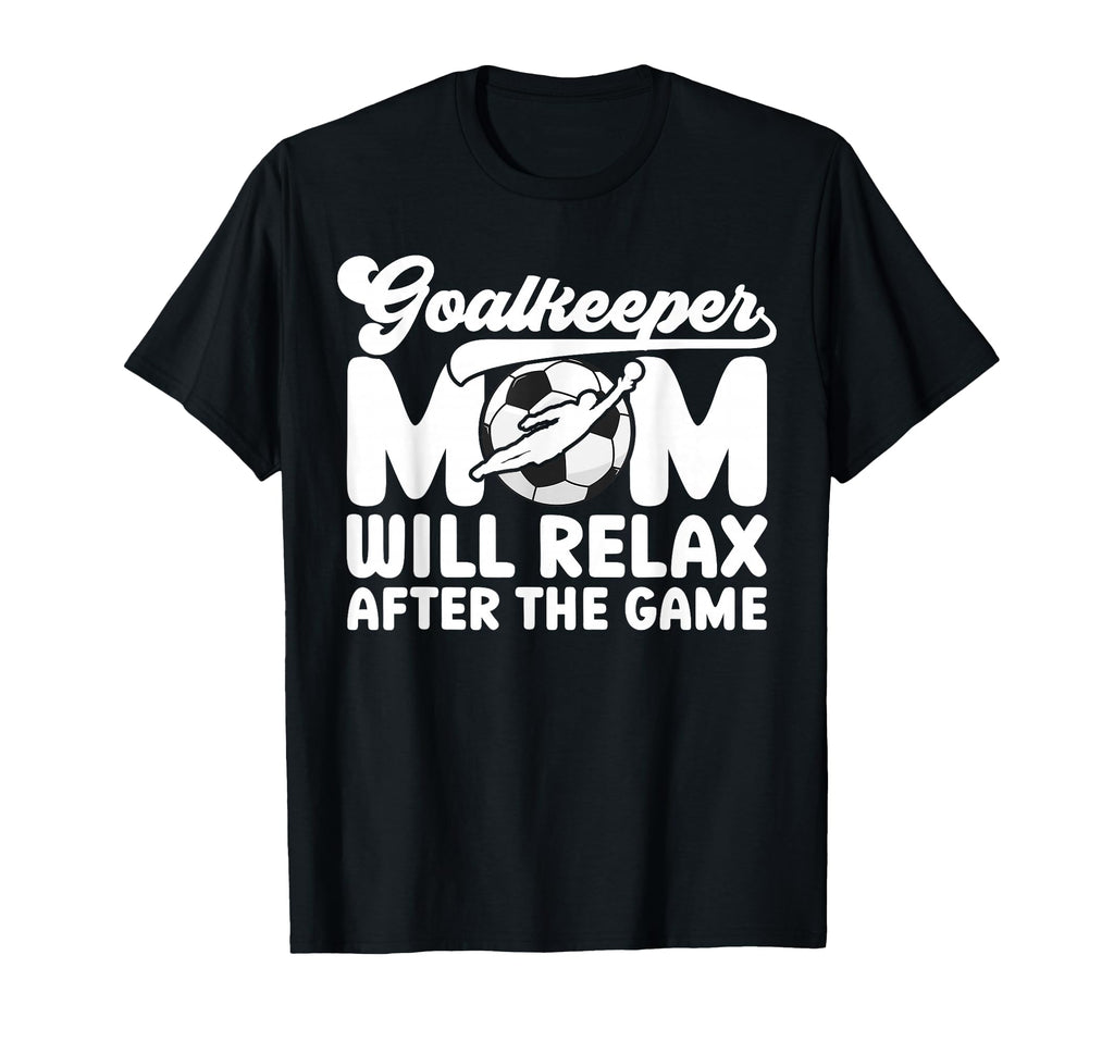 Funny Soccer Goalkeeper Mom Soccer T-Shirt - Novelty Apparel Men Women - T-Shirt, Sweatshirt, Hoodie
