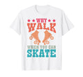Roller Skating Skate 1970S Why Walk When T-Shirt - Streetwear Style Unisex - T-Shirt, Sweatshirt, Hoodie