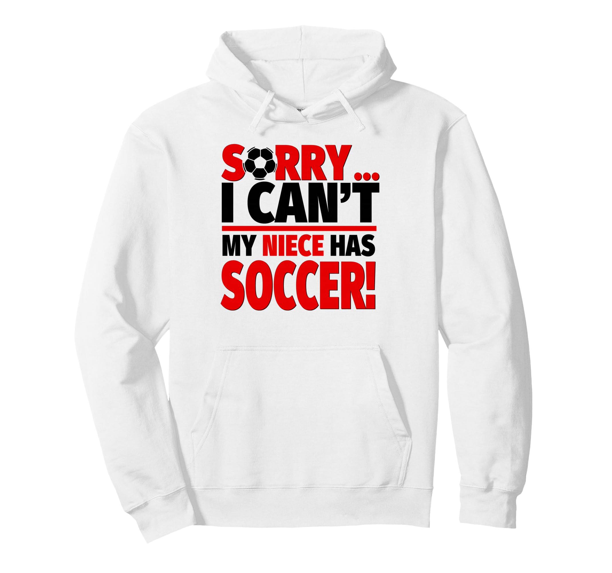 Sorry I Cant My Niece Has Soccer Hoodie - Unique Graphic Unisex - T-Shirt, Sweatshirt, Hoodie