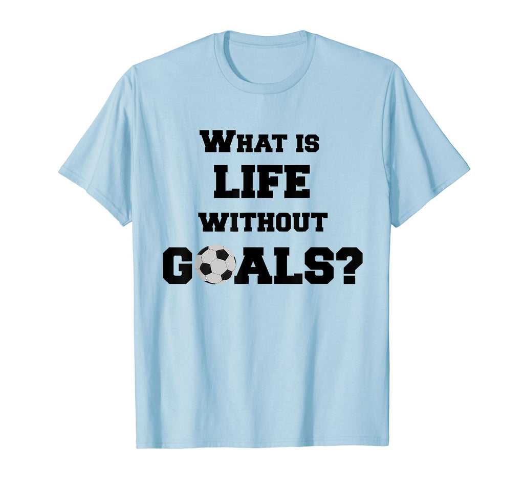 Soccer What Is Life Without Goals Soccer T-Shirt - Aesthetic Graphic Unisex - T-Shirt, Sweatshirt, Hoodie
