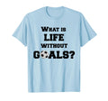 Soccer What Is Life Without Goals Soccer T-Shirt - Aesthetic Graphic Unisex - T-Shirt, Sweatshirt, Hoodie