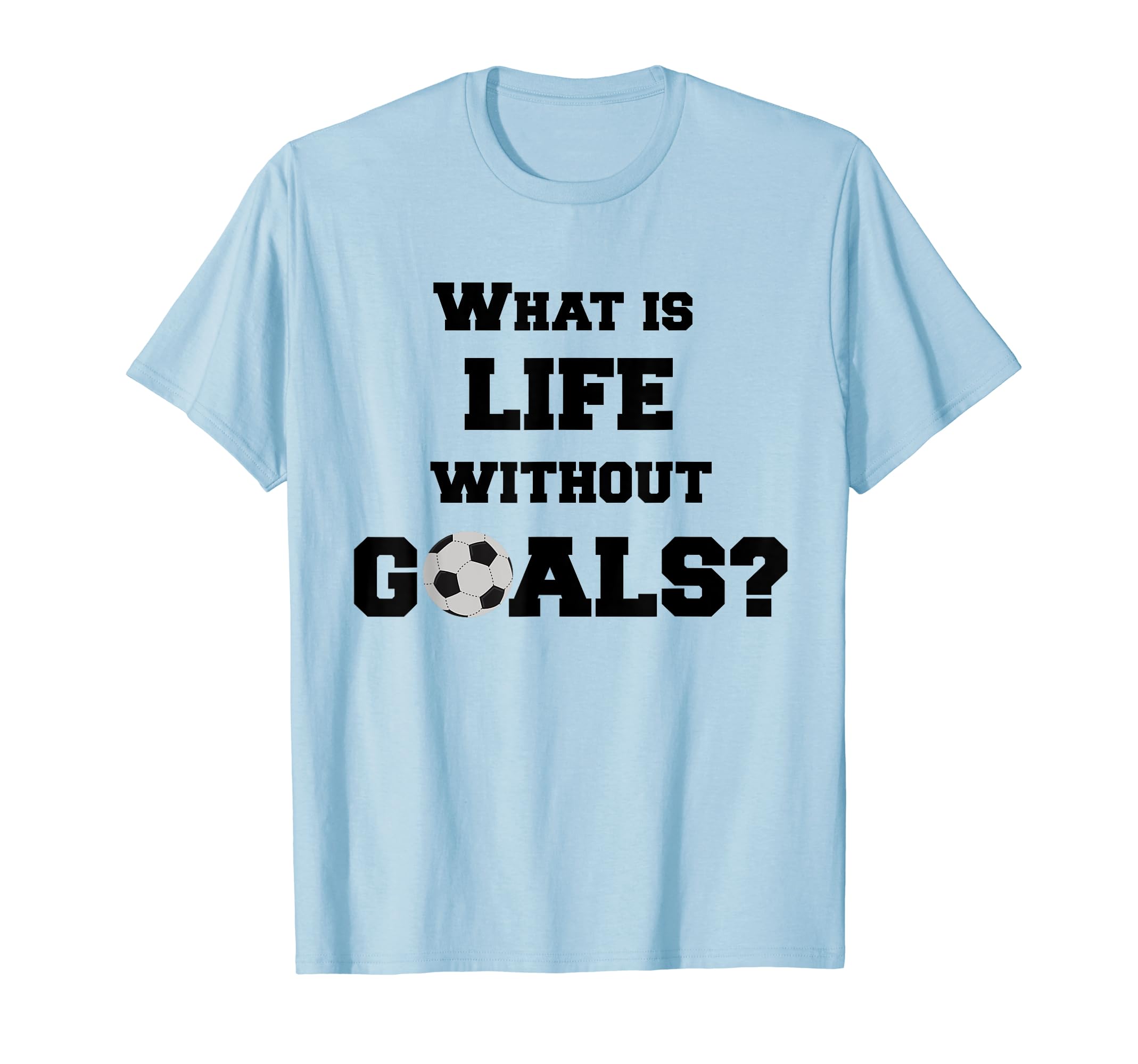 Soccer What Is Life Without Goals Soccer T-Shirt - Aesthetic Graphic Unisex - T-Shirt, Sweatshirt, Hoodie