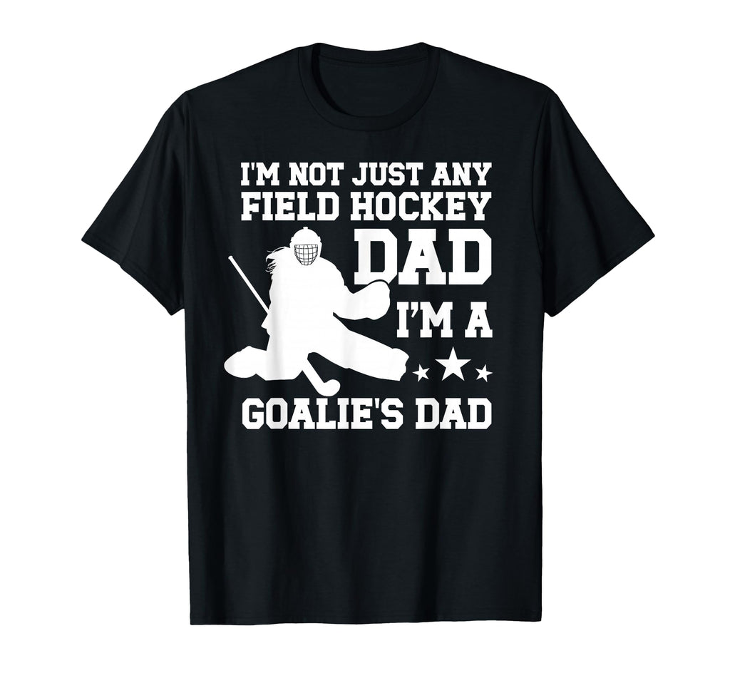 Im Field Hockey Goalie Dad Field T-Shirt - Casual Everyday Wear Men Women - T-Shirt, Sweatshirt, Hoodie