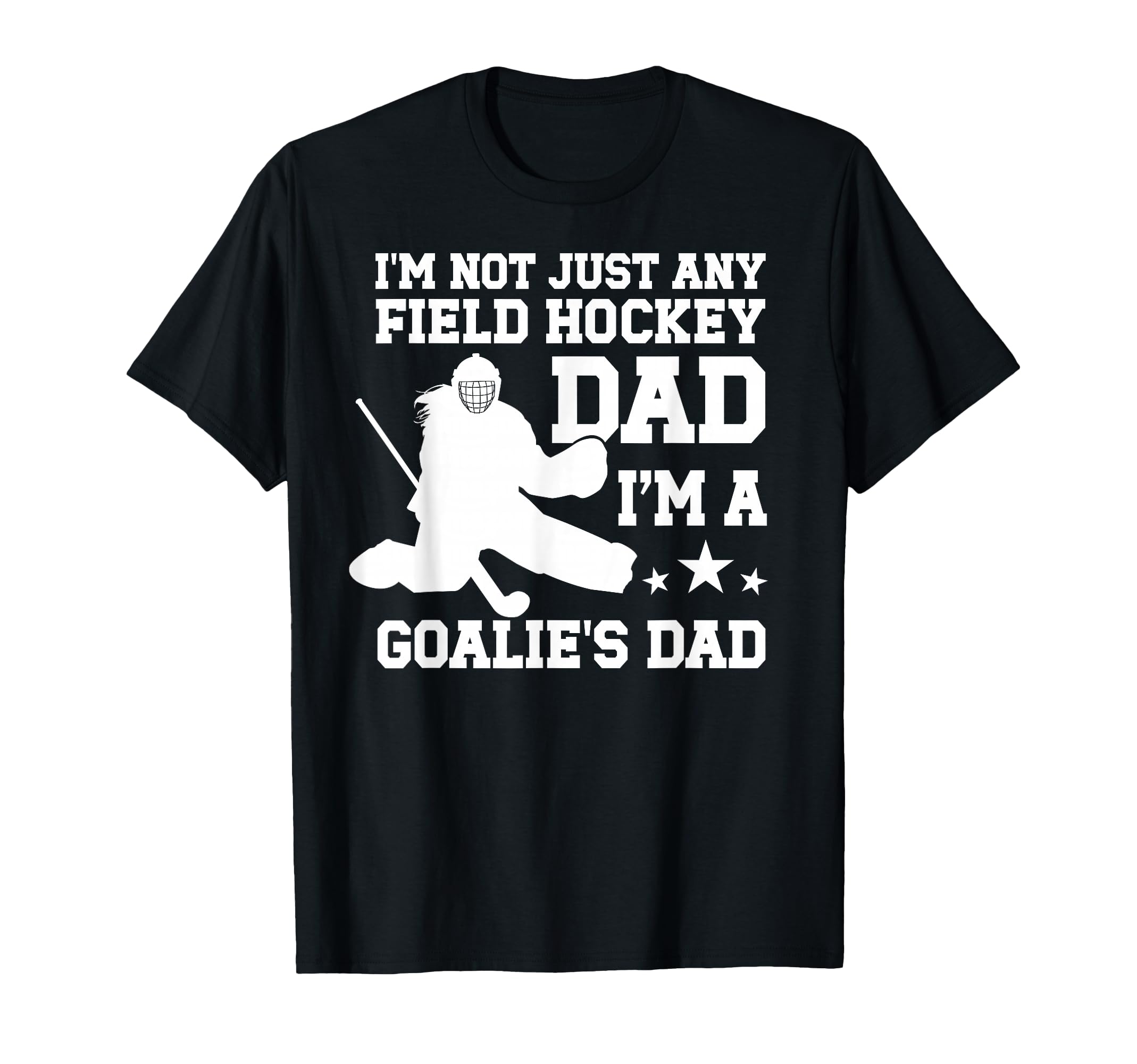 Im Field Hockey Goalie Dad Field T-Shirt - Casual Everyday Wear Men Women - T-Shirt, Sweatshirt, Hoodie