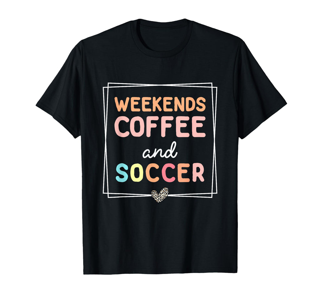 Weekends Coffee And Soccer Mom Life T-Shirt - Novelty Apparel for Adults - T-Shirt, Sweatshirt, Hoodie