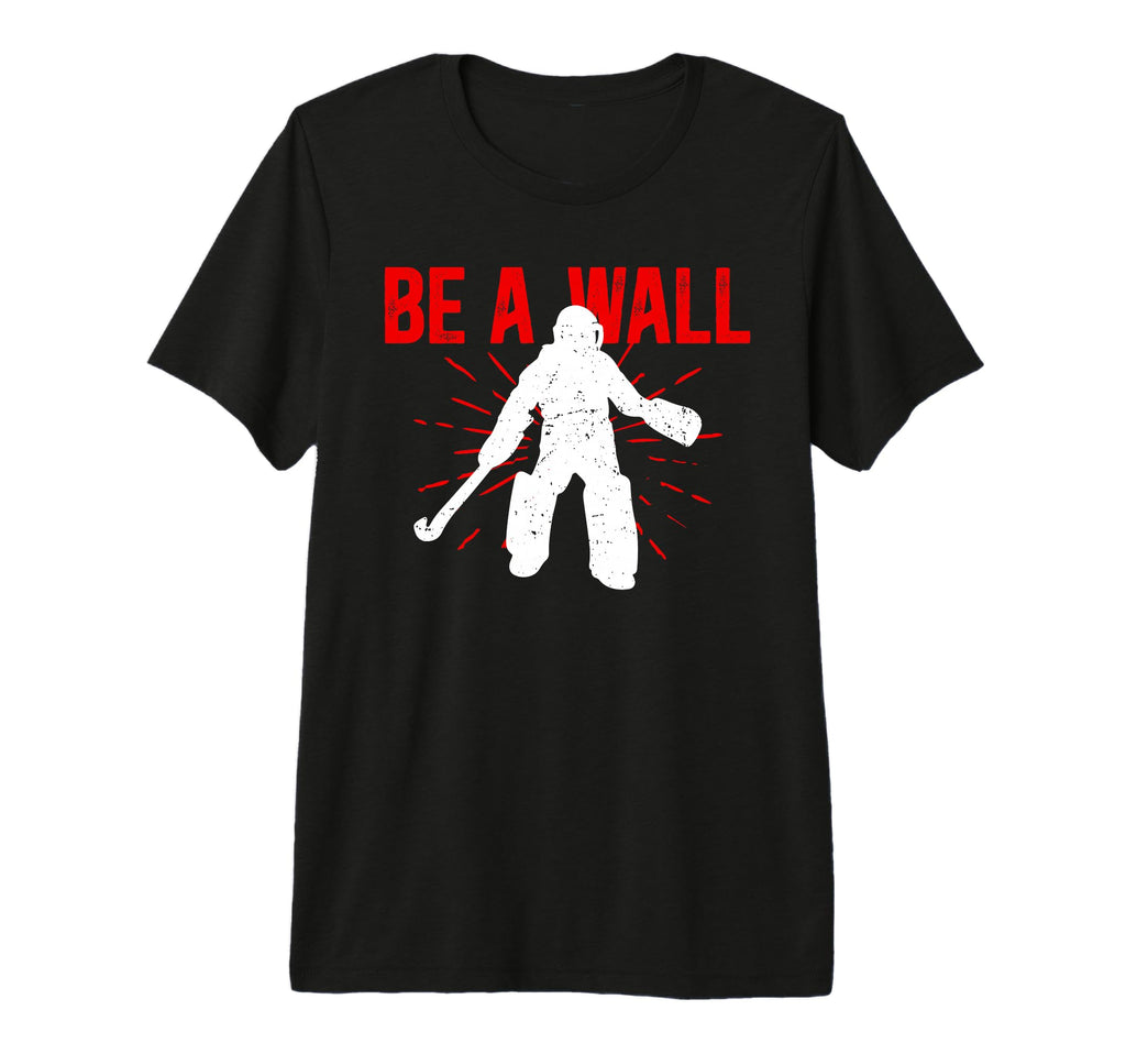 Be Wall Field Hockey Goalie Field T-Shirt - Novelty Apparel Men Women - T-Shirt, Sweatshirt, Hoodie