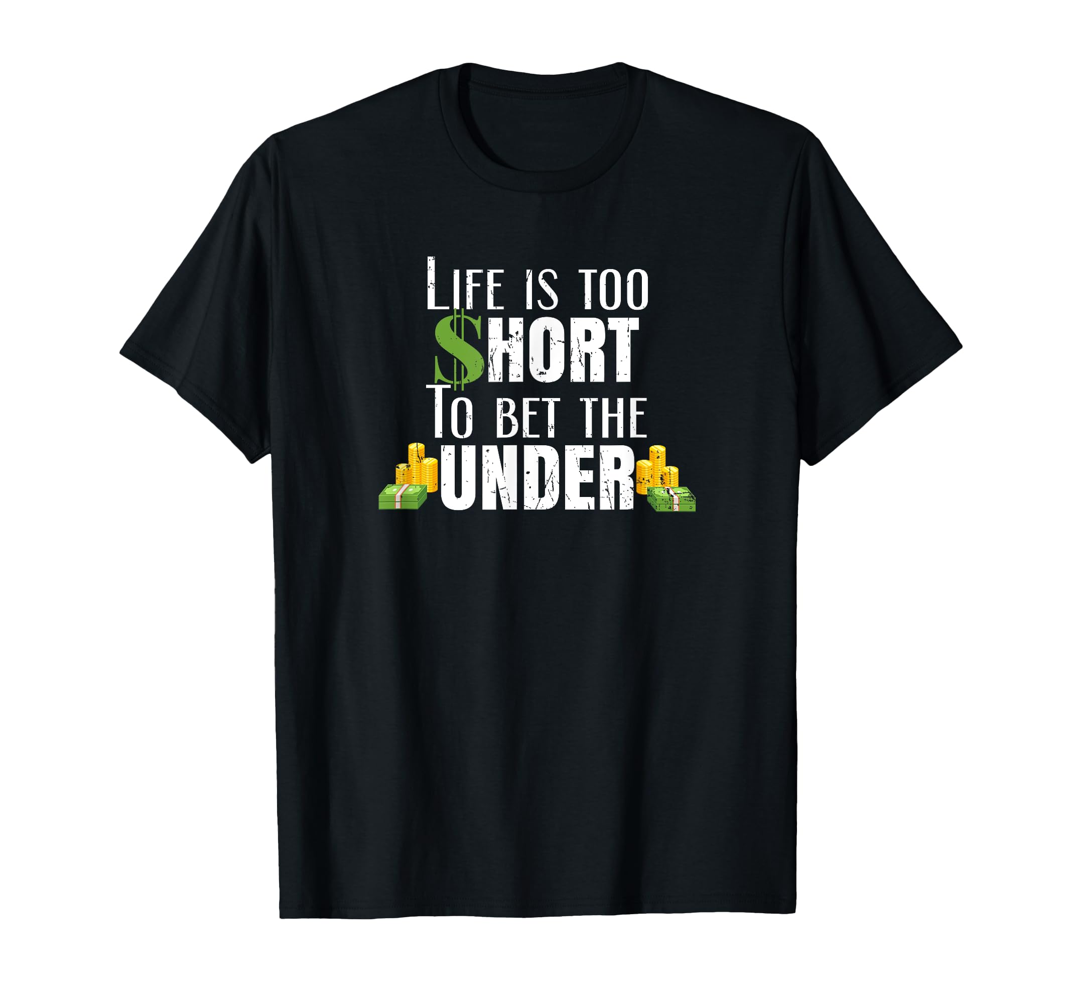 Life Is Too Short To Bet Under Sports T-Shirt - Novelty Apparel Men Women - T-Shirt, Sweatshirt, Hoodie