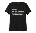 Soccer Football Funny American Fan T-Shirt - Streetwear Style for Adults - T-Shirt, Sweatshirt, Hoodie