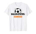 Baller Status Achieved Soccer T-Shirt - Fun Novelty Design Unisex - T-Shirt, Sweatshirt, Hoodie