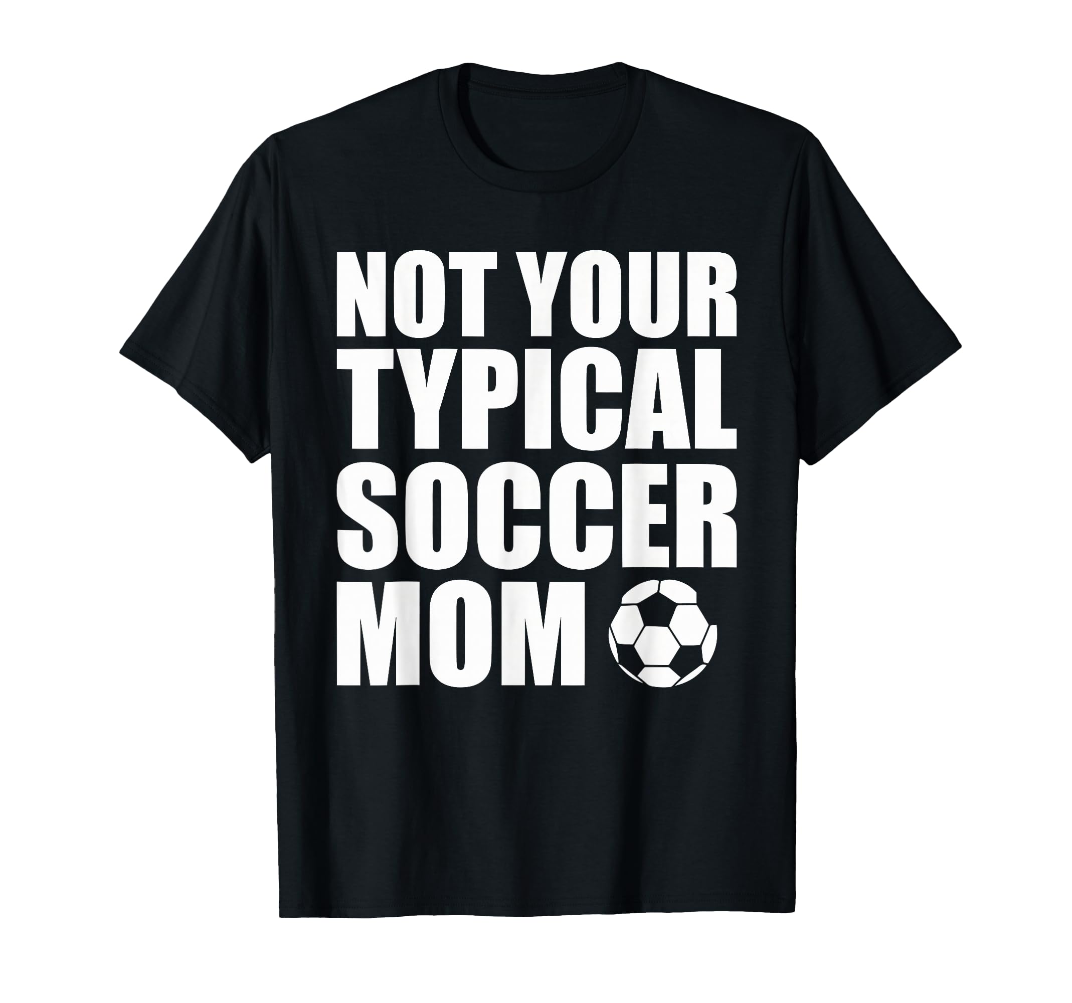Not Your Typical Soccer Mom Funny T-Shirt - Custom Art Print Men Women - T-Shirt, Sweatshirt, Hoodie