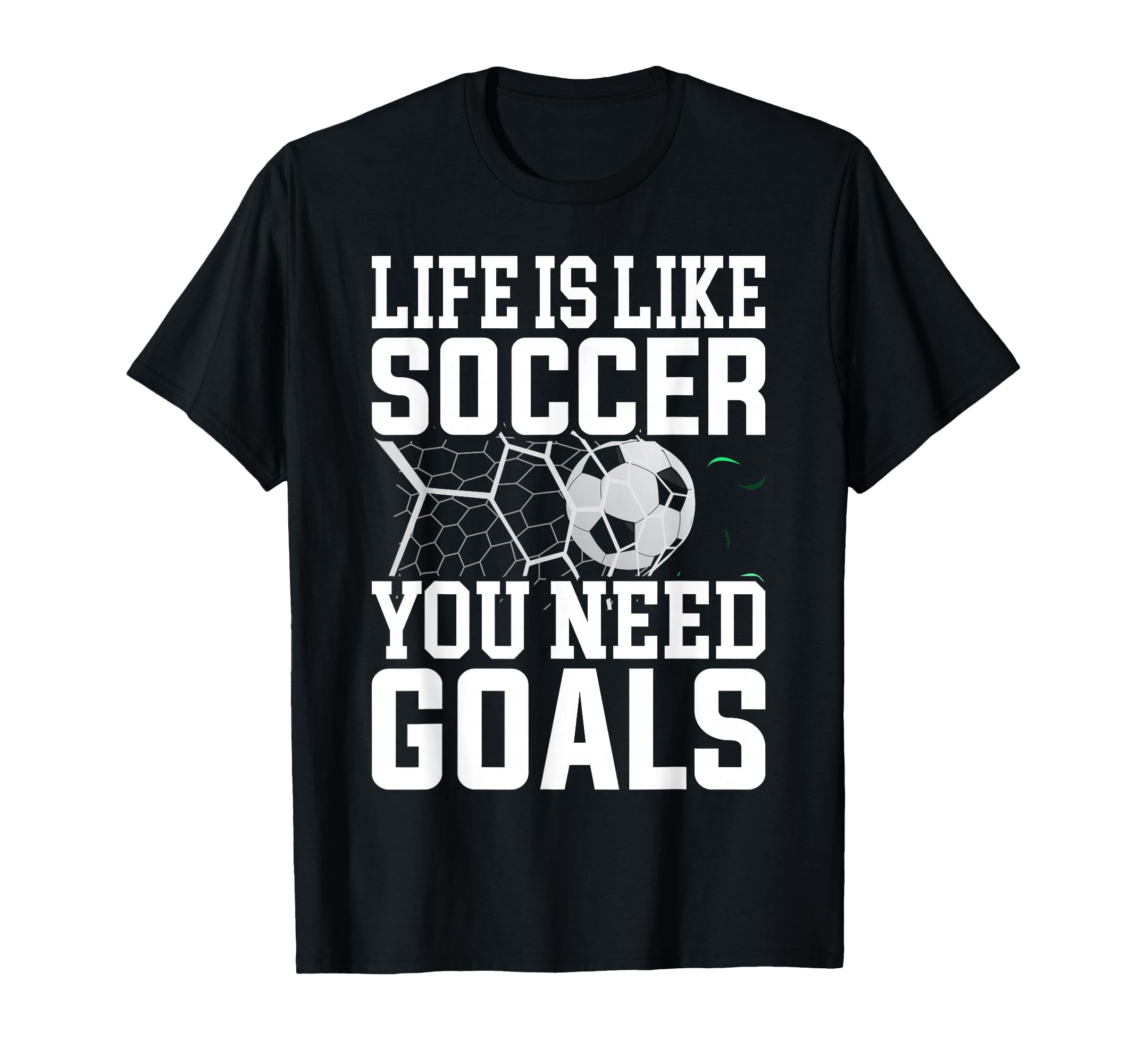Life Is Like Soccer You Need Goals T-Shirt - Streetwear Style Men Women - T-Shirt, Sweatshirt, Hoodie