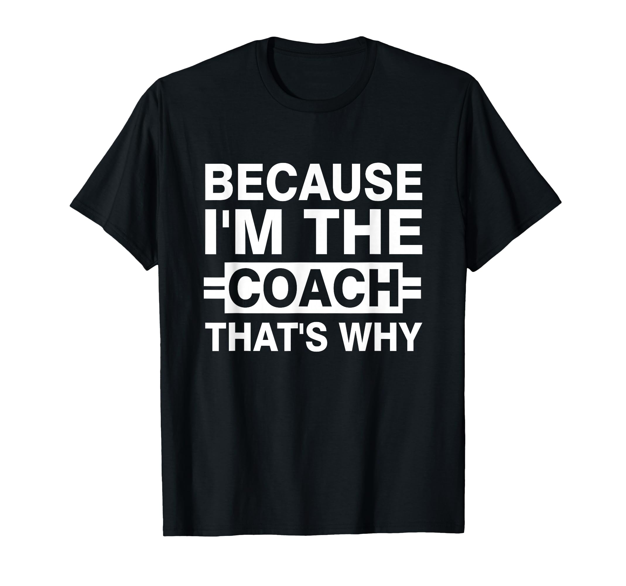Because Im Coach Thats Why T-Shirt - Fun Novelty Design for Adults - T-Shirt, Sweatshirt, Hoodie