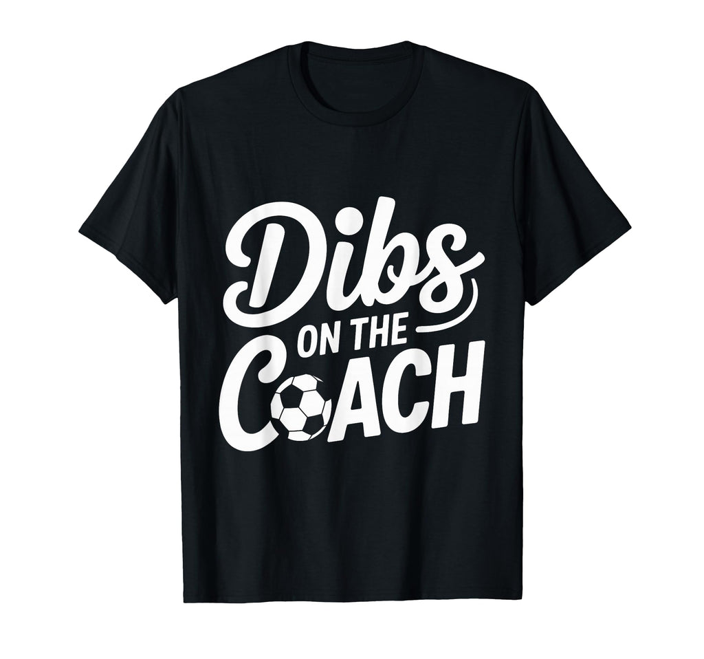 Dibs Coach Soccer Dibs Coach T-Shirt - Novelty Apparel Men Women - T-Shirt, Sweatshirt, Hoodie